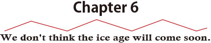 Chapter 6 We don't think the ice age will come soon.